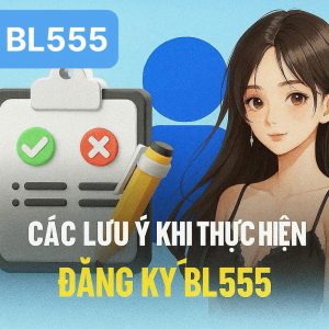 Các lưu ý khi thực hiện đăng ký tài khoản mới tại nhà cái BL555